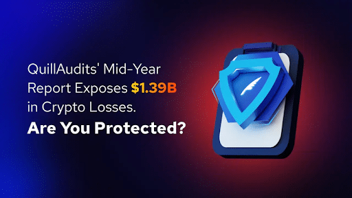 QuillAudit's Mid-Year Report Exposes $1.39B in Crypto Losses. Are You Protected?