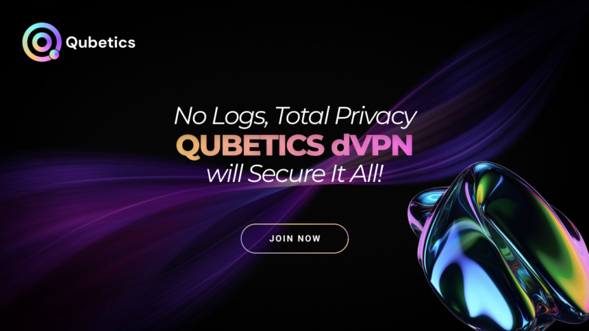 No Logs, Total Privacy Qubetics dVPN will Secure it All!